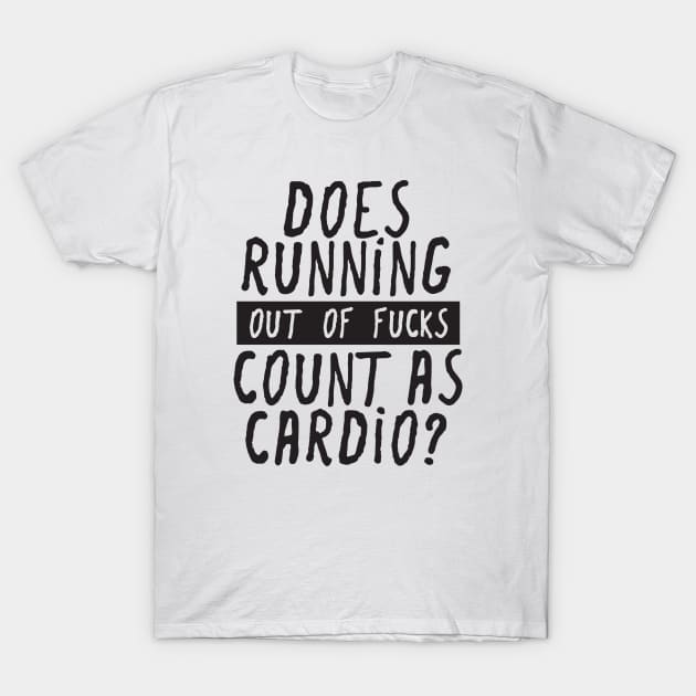 Does Running Out Of Fucks Count As Cardio? T-Shirt by DubyaTee